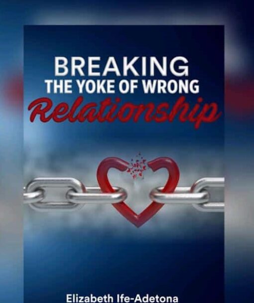 Breaking the Yoke of Wrong Relationship by Elizabeth Ife-Adetona