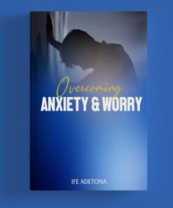 Overcoming Anxiety and Worry by Ife Adetona