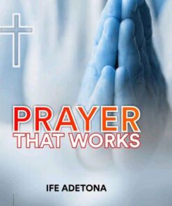 Prayer that Works by Ife-Adetona