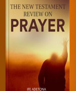 The New Testament Review On Prayer by Ife Adetona
